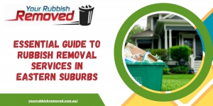 Essential Guide to Rubbish Removal Services in Eastern Suburbs